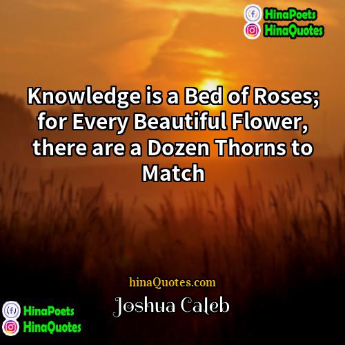 Joshua Caleb Quotes | Knowledge is a Bed of Roses; for